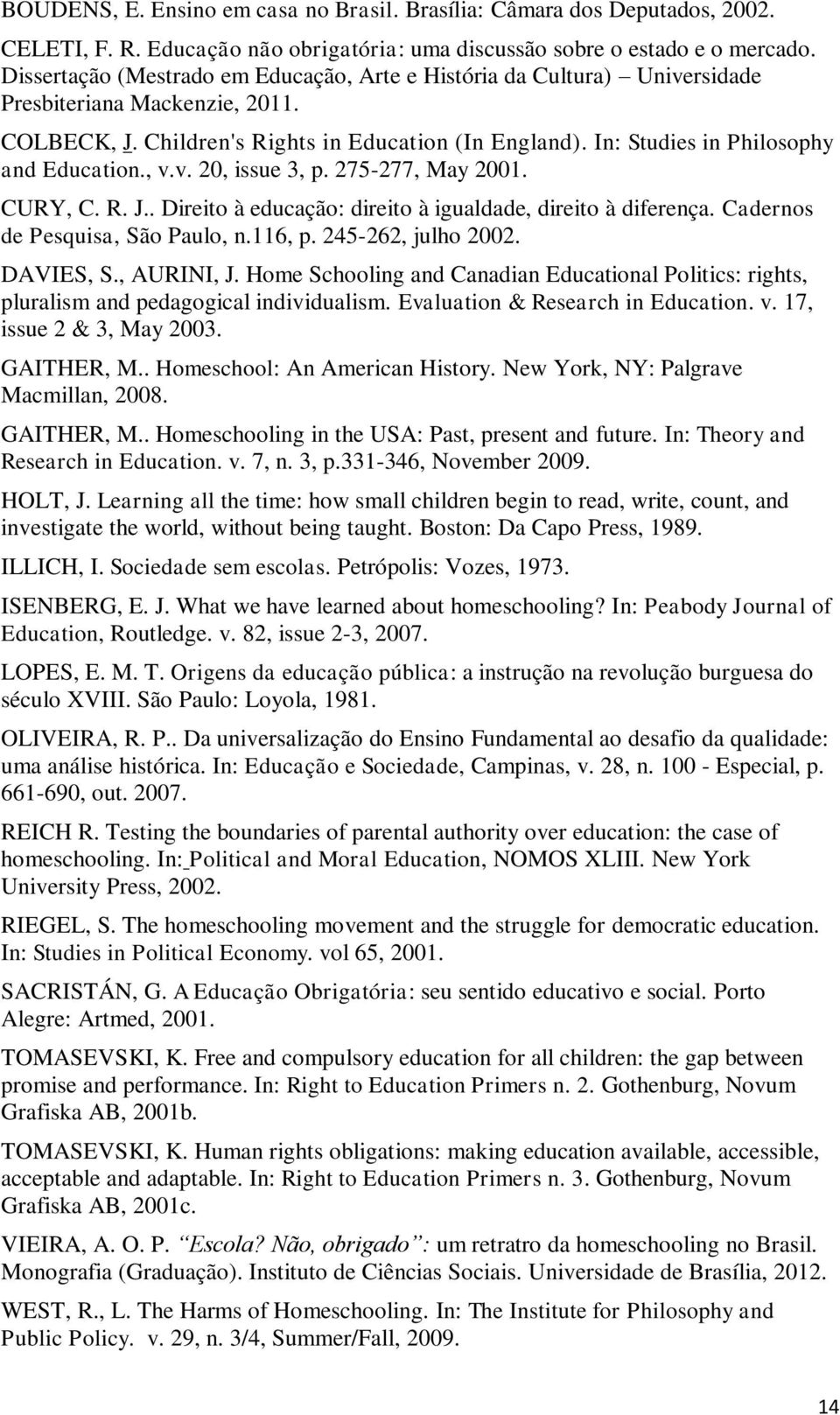 In: Studies in Philosophy and Education., v.v. 20, issue 3, p. 275-277, May 2001. CURY, C. R. J.. Direito à educação: direito à igualdade, direito à diferença. Cadernos de Pesquisa, São Paulo, n.