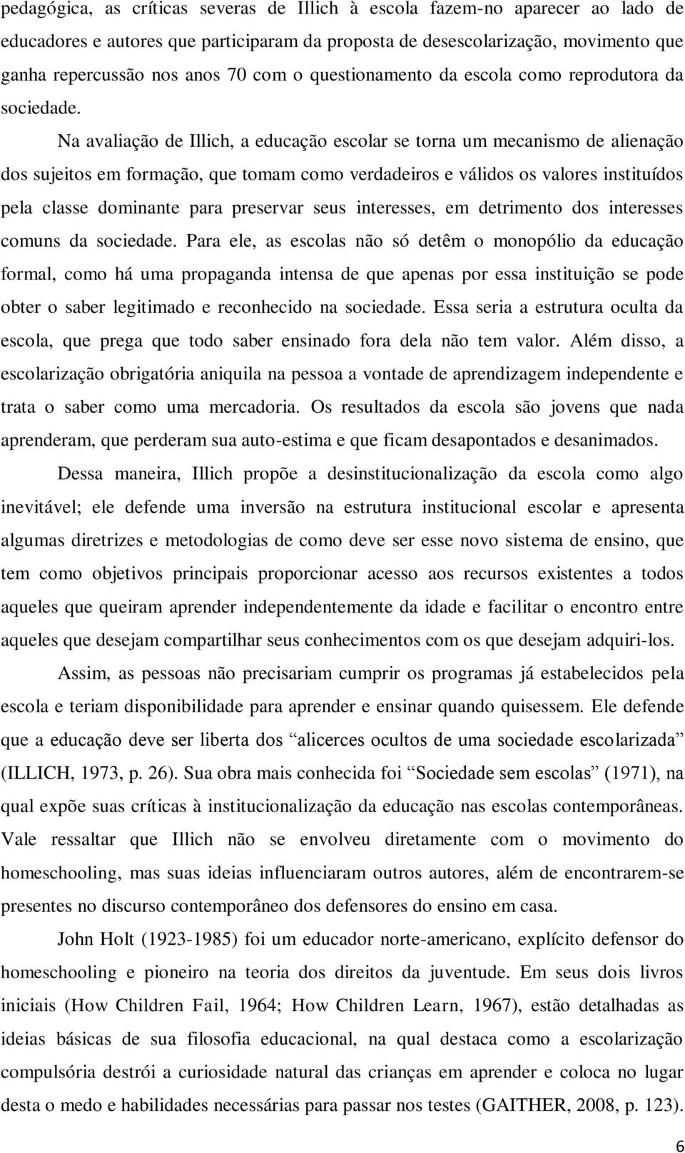 Na avaliação de Illich, a educação escolar se torna um mecanismo de alienação dos sujeitos em formação, que tomam como verdadeiros e válidos os valores instituídos pela classe dominante para