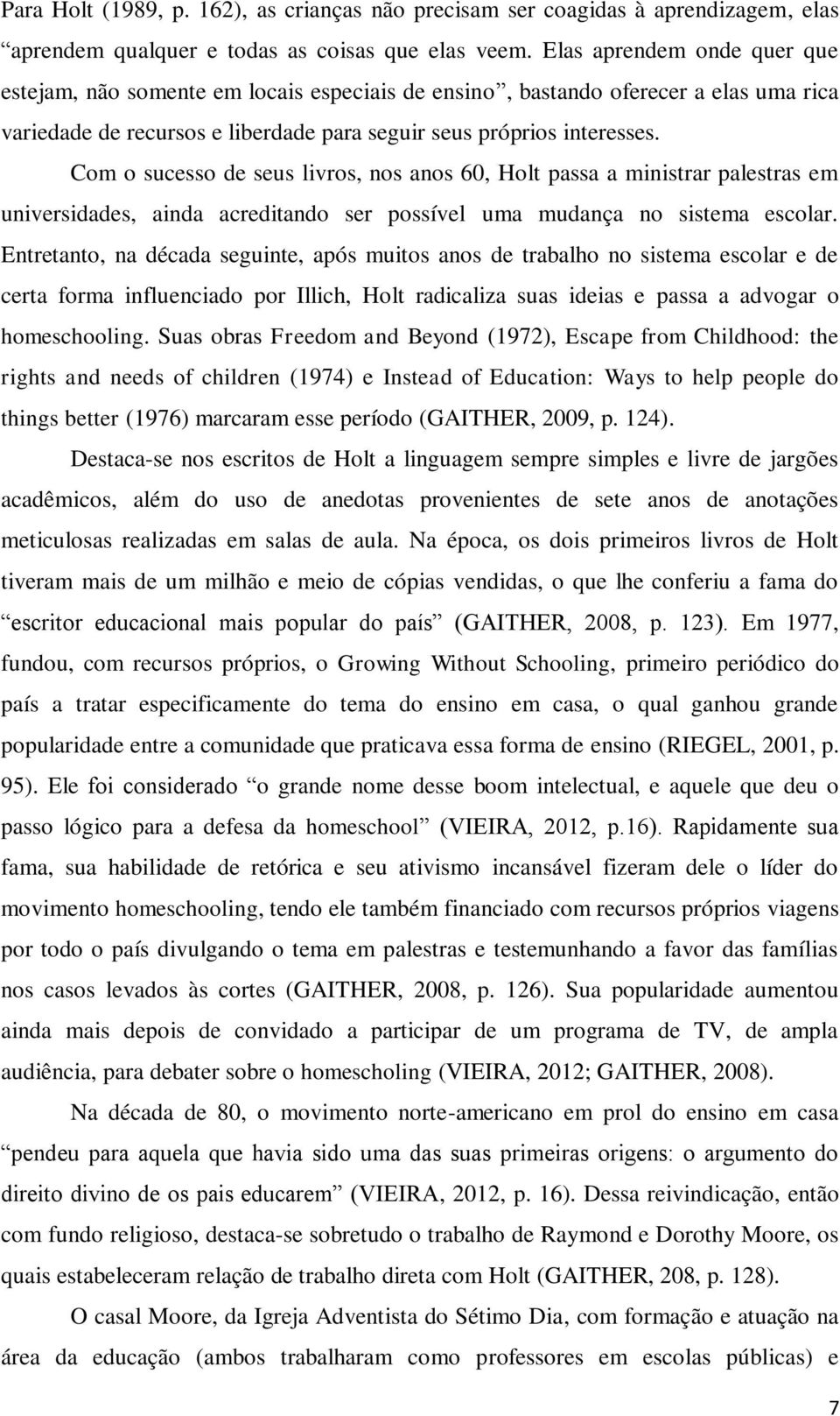 Com o sucesso de seus livros, nos anos 60, Holt passa a ministrar palestras em universidades, ainda acreditando ser possível uma mudança no sistema escolar.