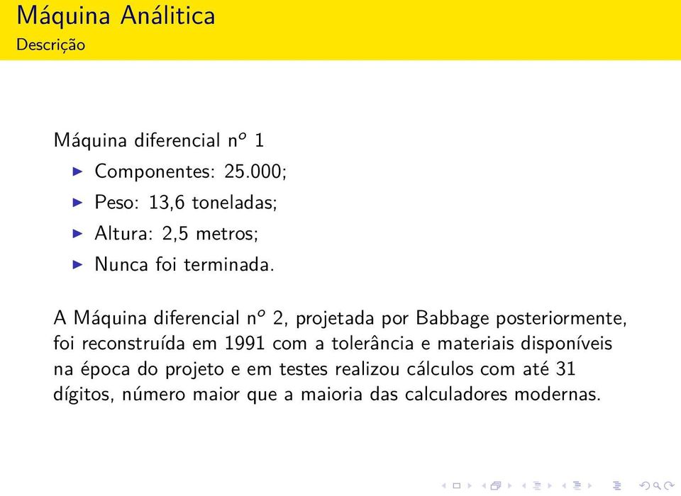 A Máquina diferencial n o 2, projetada por Babbage posteriormente, foi reconstruída em 1991 com a