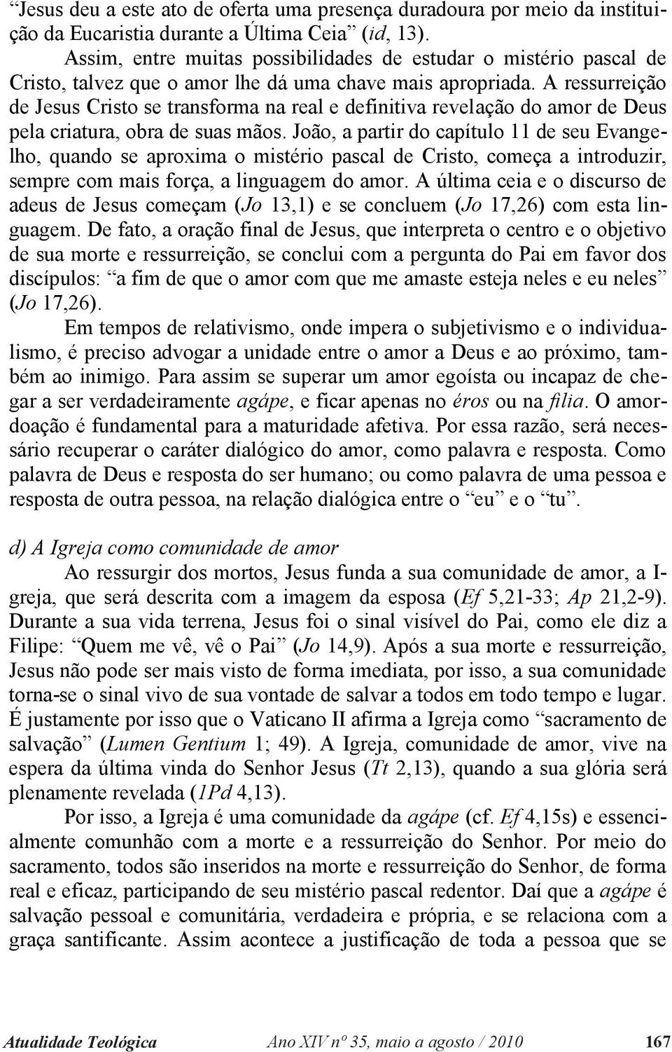 A ressurreição de Jesus Cristo se transforma na real e definitiva revelação do amor de Deus pela criatura, obra de suas mãos.