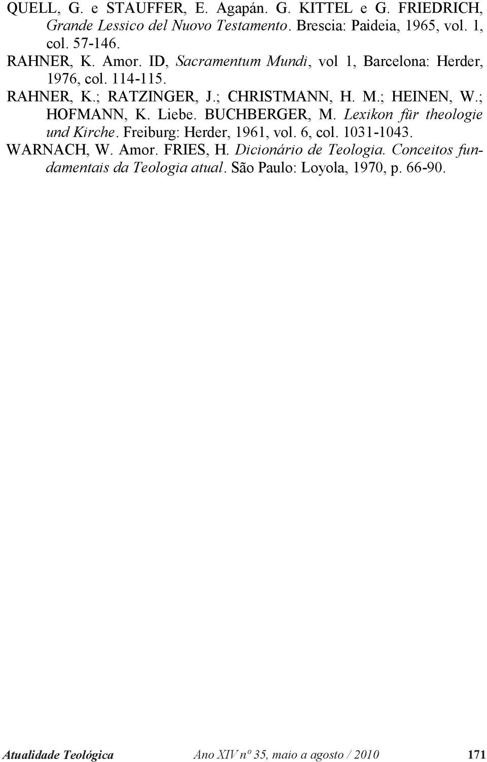 BUCHBERGER, M. Lexikon für theologie und Kirche. Freiburg: Herder, 1961, vol. 6, col. 1031-1043. WARNACH, W. Amor. FRIES, H. Dicionário de Teologia.