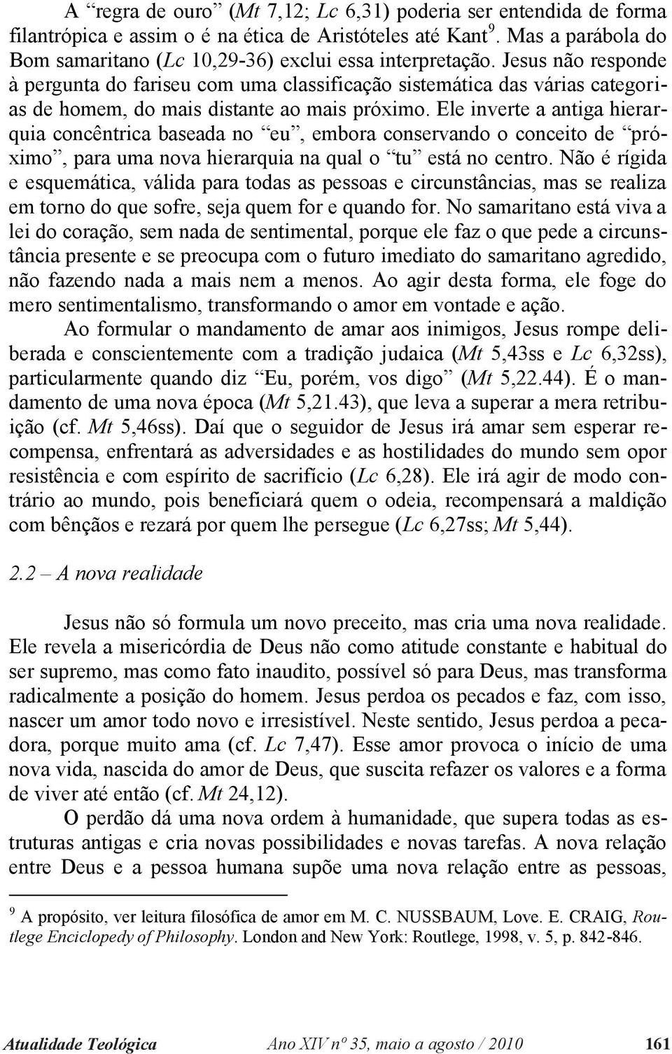 Ele inverte a antiga hierarquia concêntrica baseada no eu, embora conservando o conceito de próximo, para uma nova hierarquia na qual o tu está no centro.