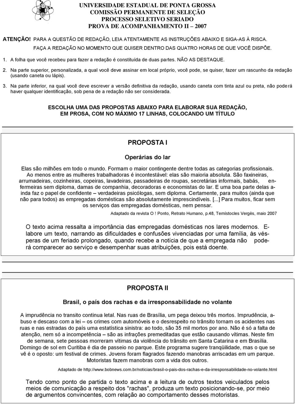 A folha que você recebeu para fazer a redação é consttuída de duas partes. NÃO AS DESTAQUE. 2.