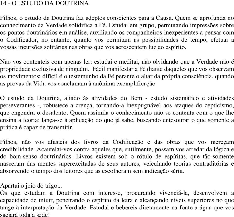 de tempo, efetuai a vossas incursões solitárias nas obras que vos acrescentem luz ao espírito.