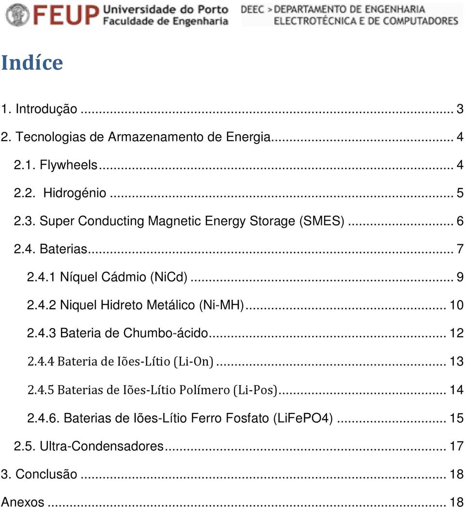 .. 12 2.4.4 Bateria de Iões-Lítio (Li-On)... 13 2.4.5 Baterias de Iões-Lítio Polímero (Li-Pos)... 14 2.4.6.