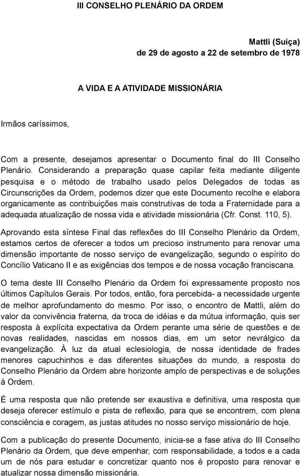 Considerando a preparação quase capilar feita mediante diligente pesquisa e o método de trabalho usado pelos Delegados de todas as Circunscrições da Ordem, podemos dizer que este Documento recolhe e