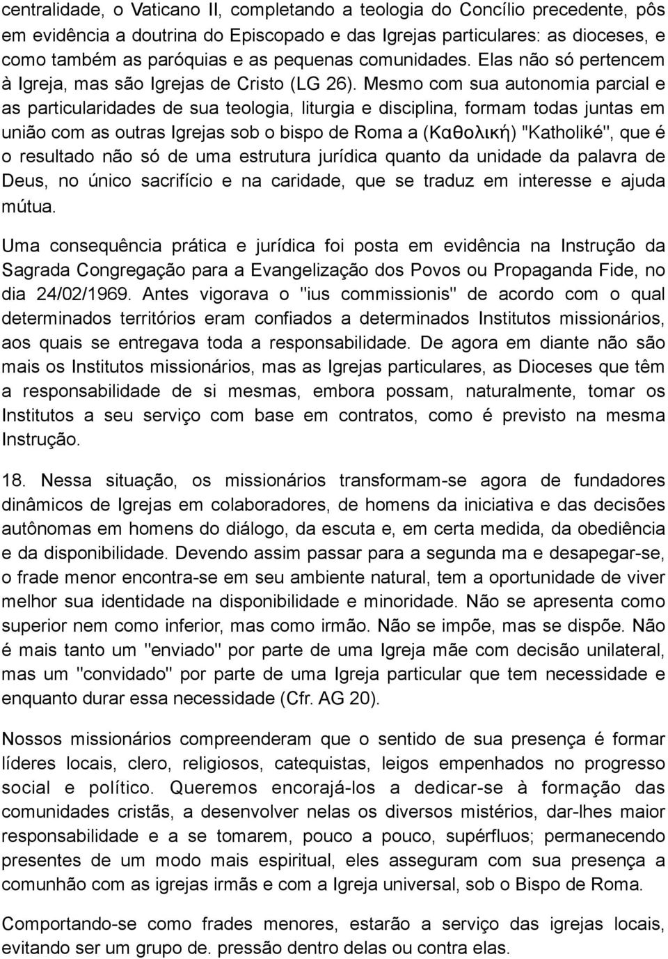 Mesmo com sua autonomia parcial e as particularidades de sua teologia, liturgia e disciplina, formam todas juntas em união com as outras Igrejas sob o bispo de Roma a (Καθολική) "Katholiké", que é o