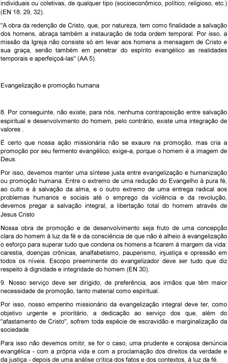 Por isso, a missão da Igreja não consiste só em levar aos homens a mensagem de Cristo e sua graça, senão também em penetrar do espírito evangélico as realidades temporais e aperfeiçoá-las" (AA 5).