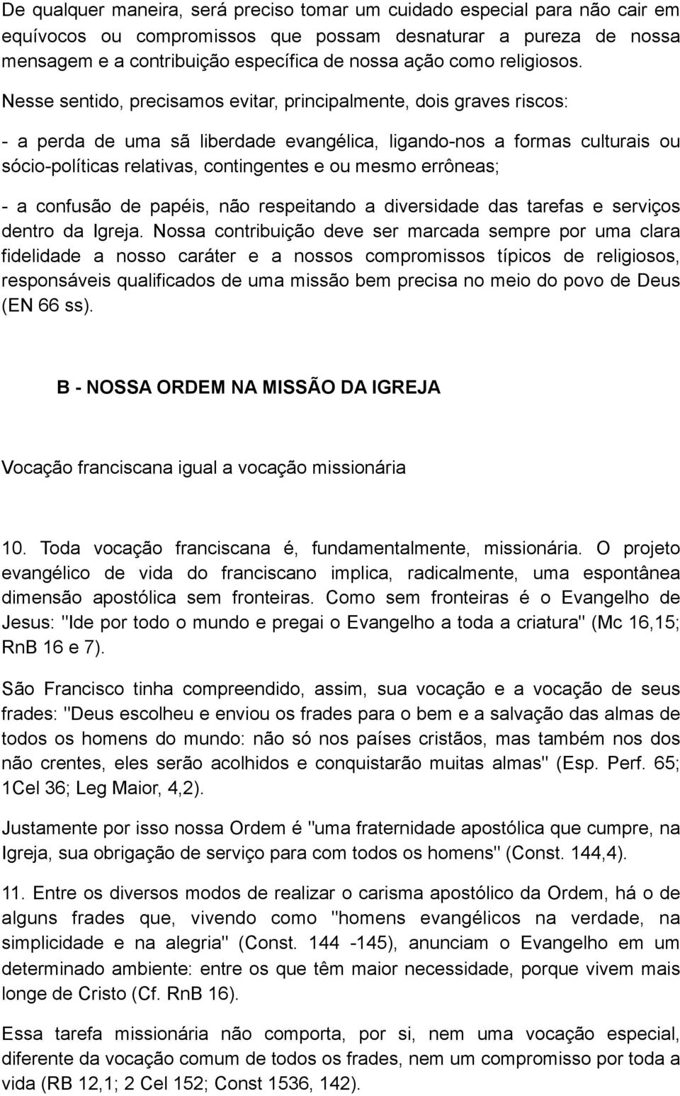 Nesse sentido, precisamos evitar, principalmente, dois graves riscos: - a perda de uma sã liberdade evangélica, ligando-nos a formas culturais ou sócio-políticas relativas, contingentes e ou mesmo