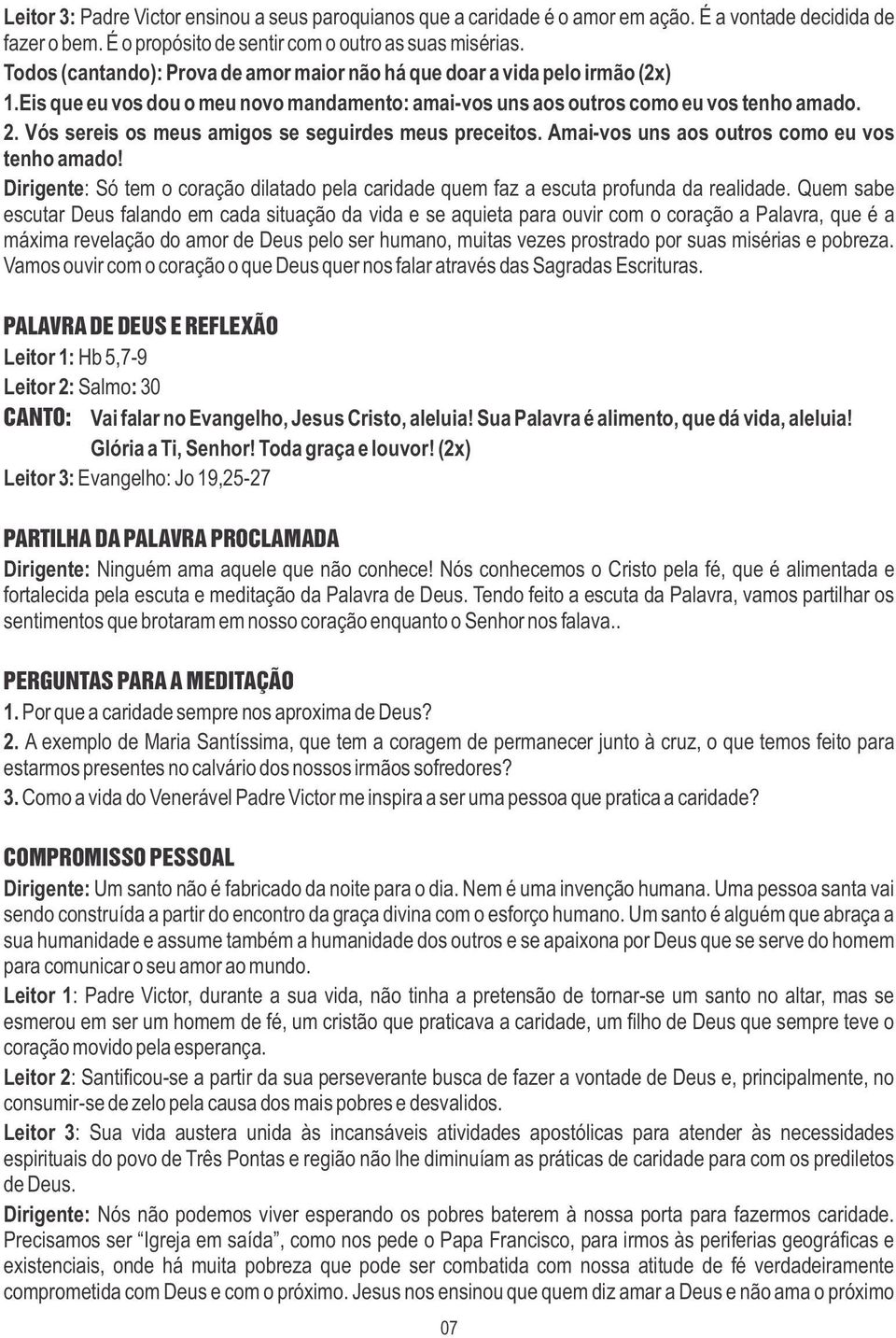 Vós sereis os meus amigos se seguirdes meus preceitos. Amai-vos uns aos outros como eu vos tenho amado! Dirigente: Só tem o coração dilatado pela caridade quem faz a escuta profunda da realidade.