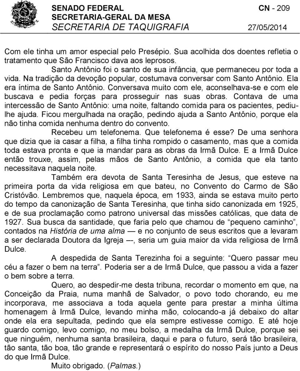 Conversava muito com ele, aconselhava-se e com ele buscava e pedia forças para prosseguir nas suas obras.