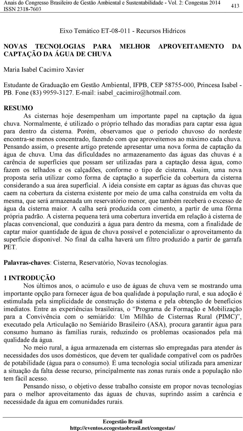 Normalmente, é utilizado o próprio telhado das moradias para captar essa água para dentro da cisterna.