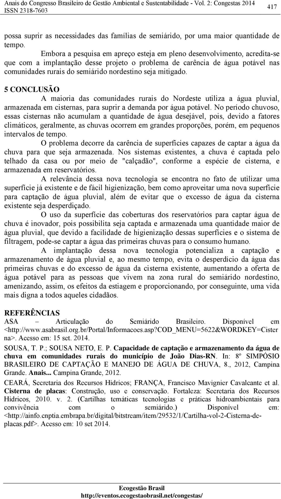 mitigado. 5 CONCLUSÃO A maioria das comunidades rurais do Nordeste utiliza a água pluvial, armazenada em cisternas, para suprir a demanda por água potável.