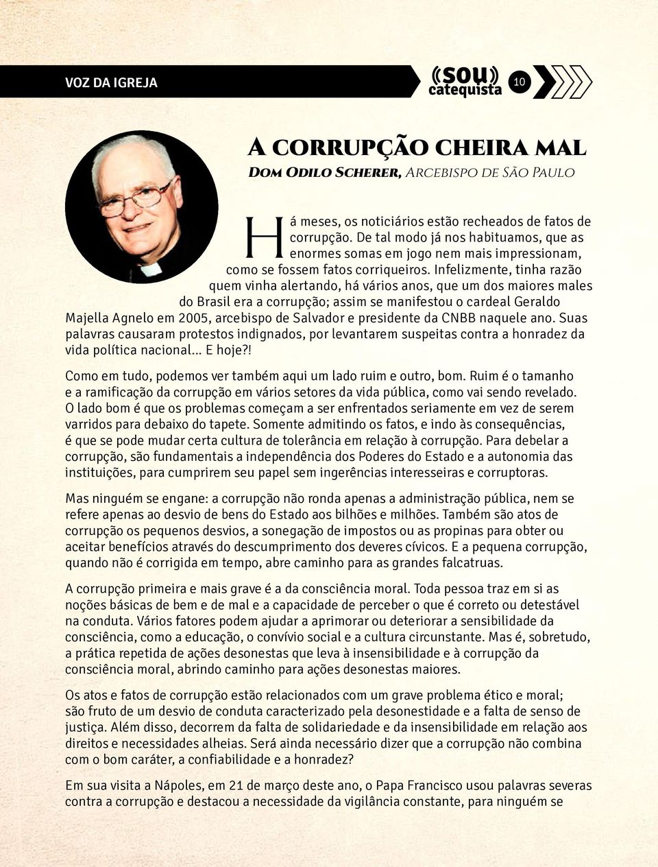 Infelizmente, tinha razão quem vinha alertando, há vários anos, que um dos maiores males do Brasil era a corrupção; assim se manifestou o cardeal Geraldo Majella Agnelo em 2005, arcebispo de Salvador