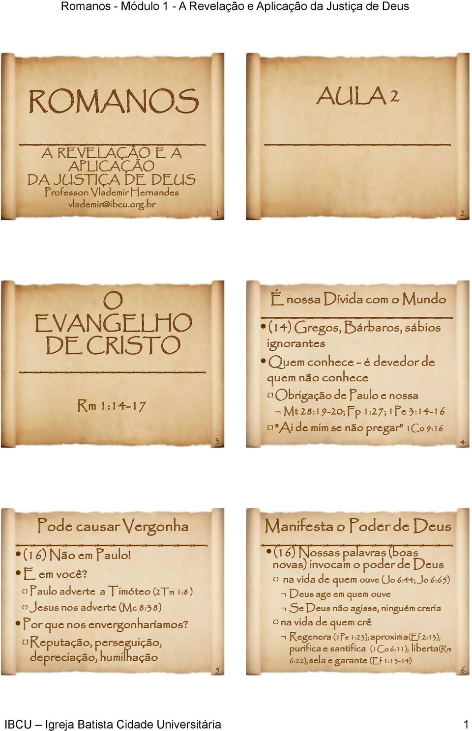 Fp1:27; 1Pe 3:14-16 "Ai de mim se não pregar" 1Co 9:16 4 Pode causar Vergonha (16) Não em Paulo! E em você? Paulo adverte a Timóteo (2Tm 1:8 ) Jesus nos adverte (Mc 8:38) Por que nos envergonharíamos?