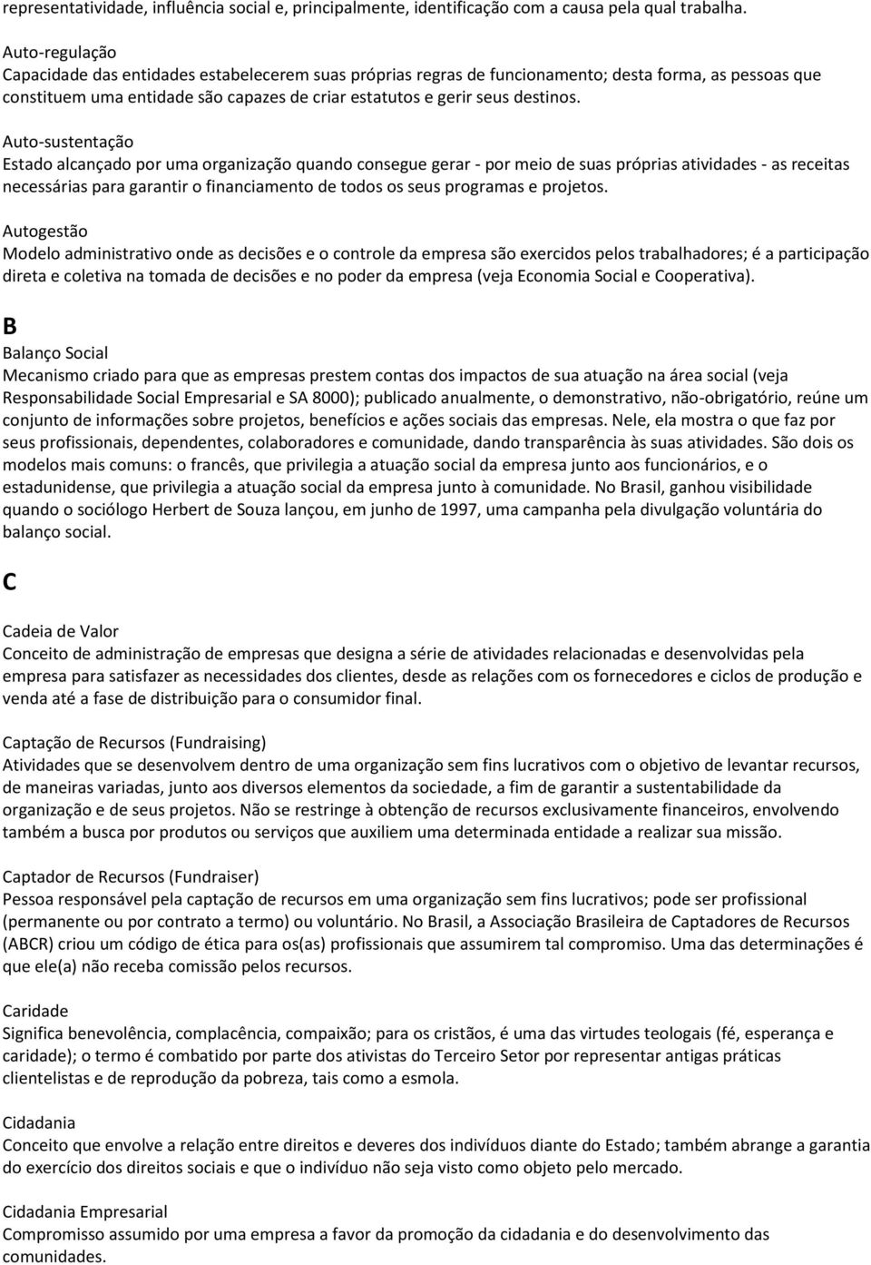 Auto-sustentação Estado alcançado por uma organização quando consegue gerar - por meio de suas próprias atividades - as receitas necessárias para garantir o financiamento de todos os seus programas e