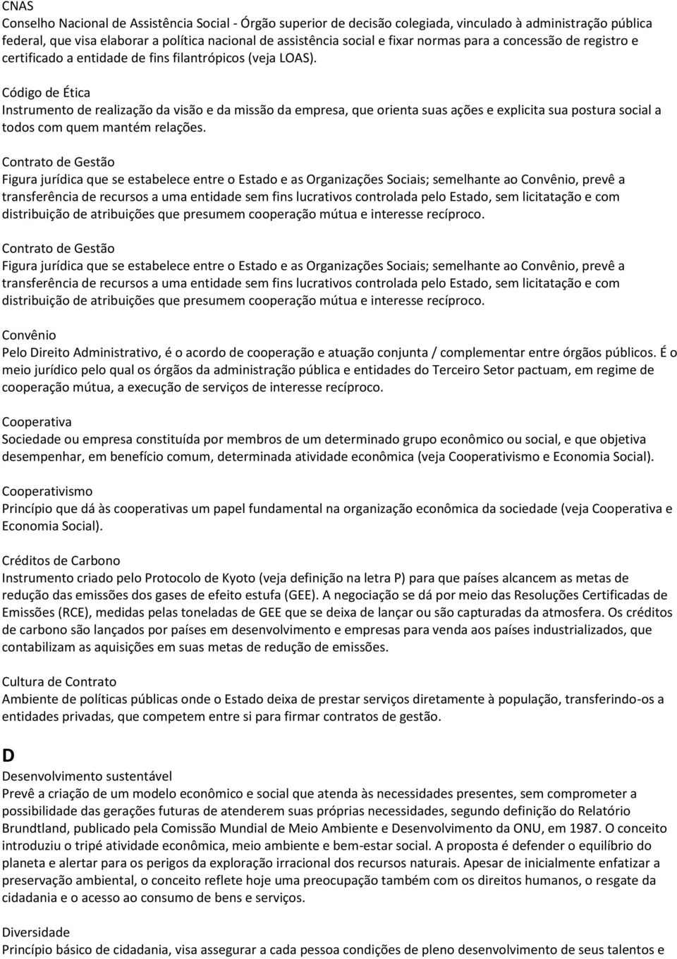 Código de Ética Instrumento de realização da visão e da missão da empresa, que orienta suas ações e explicita sua postura social a todos com quem mantém relações.