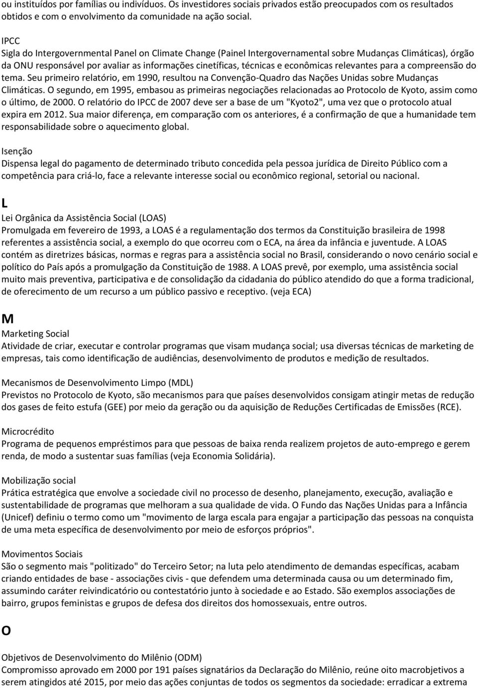 relevantes para a compreensão do tema. Seu primeiro relatório, em 1990, resultou na Convenção-Quadro das Nações Unidas sobre Mudanças Climáticas.