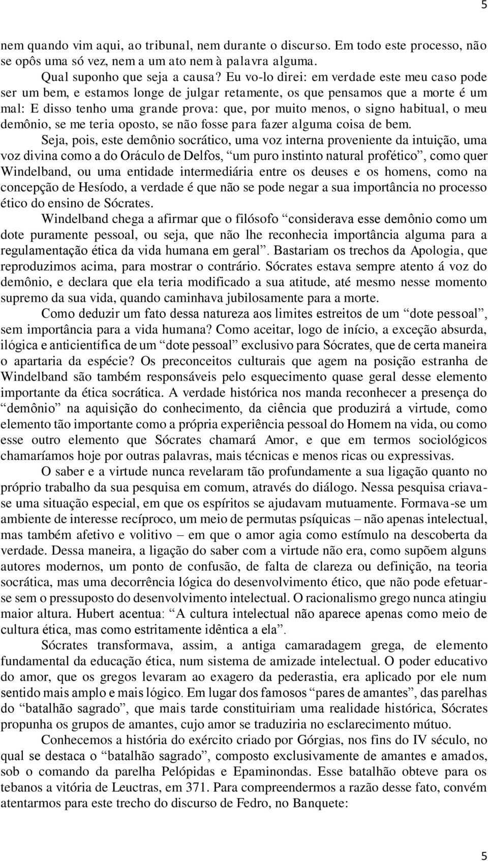 habitual, o meu demônio, se me teria oposto, se não fosse para fazer alguma coisa de bem.