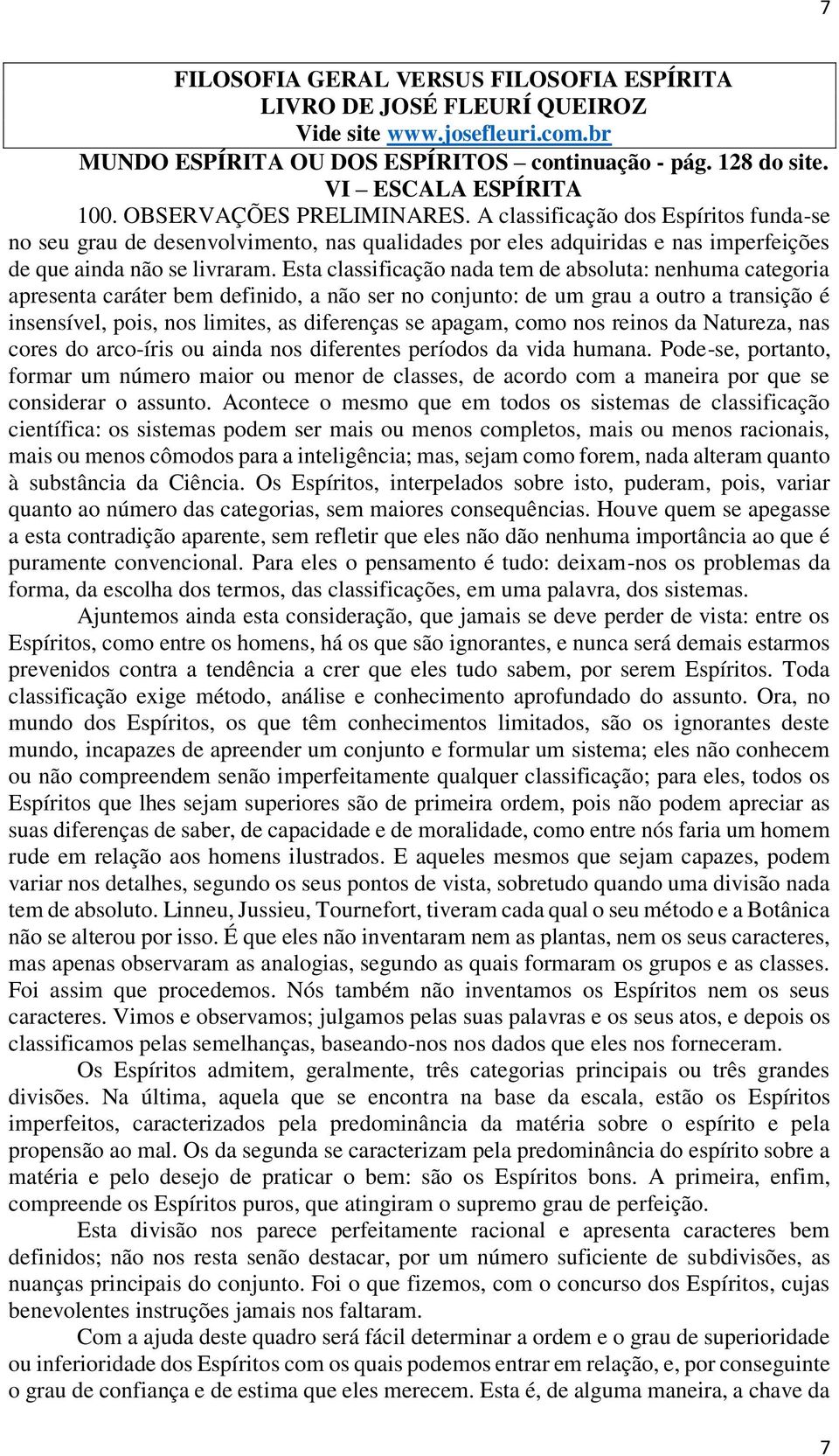 Esta classificação nada tem de absoluta: nenhuma categoria apresenta caráter bem definido, a não ser no conjunto: de um grau a outro a transição é insensível, pois, nos limites, as diferenças se