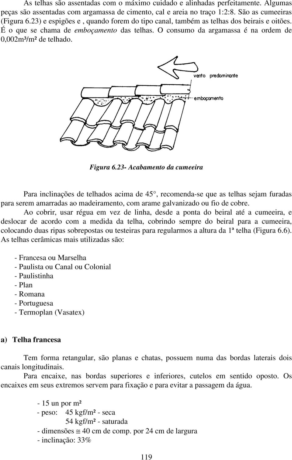 23- Acabamento da cumeeira Para inclinações de telhados acima de 45, recomenda-se que as telhas sejam furadas para serem amarradas ao madeiramento, com arame galvanizado ou fio de cobre.