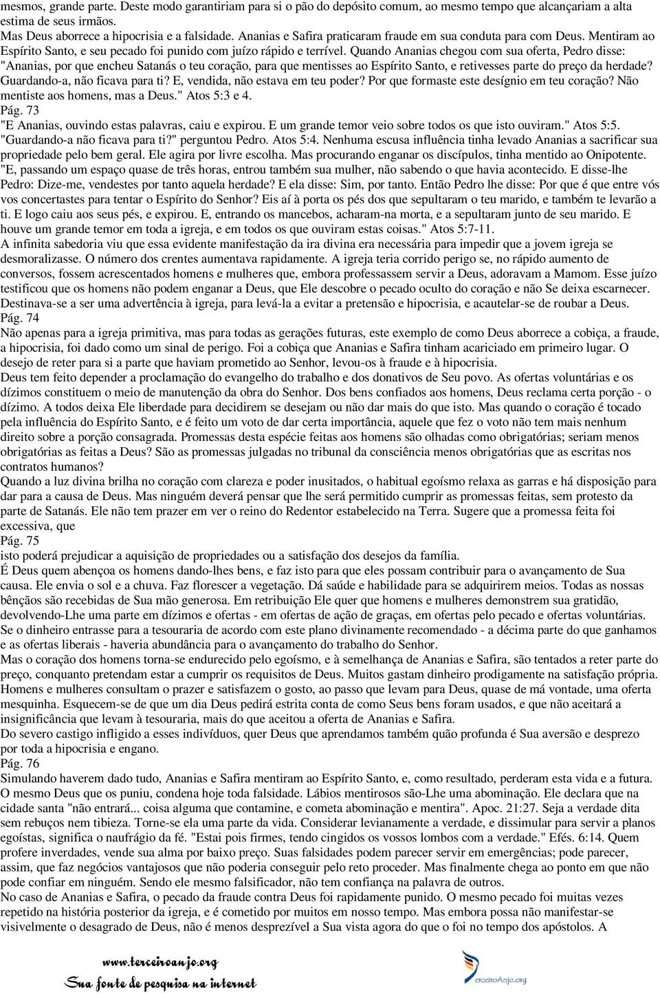 Quando Ananias chegou com sua oferta, Pedro disse: "Ananias, por que encheu Satanás o teu coração, para que mentisses ao Espírito Santo, e retivesses parte do preço da herdade?