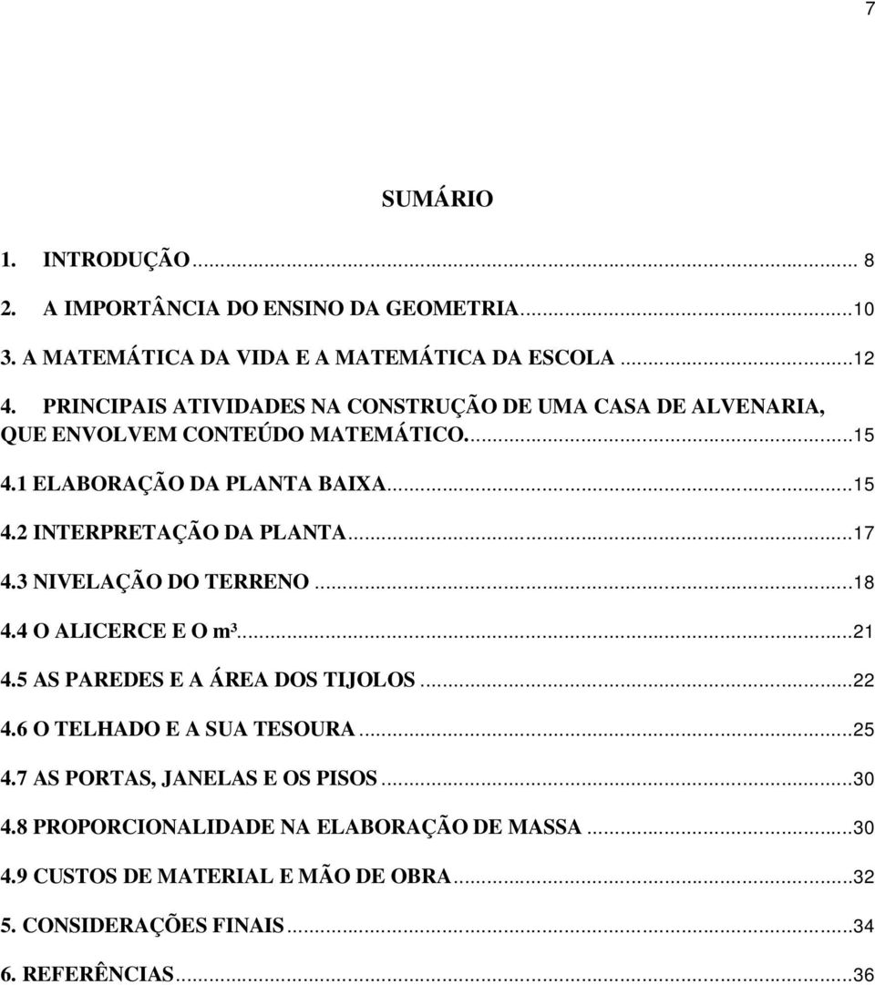 ..17 4.3 NIVELAÇÃO DO TERRENO...18 4.4 O ALICERCE E O m³...21 4.5 AS PAREDES E A ÁREA DOS TIJOLOS...22 4.6 O TELHADO E A SUA TESOURA...25 4.