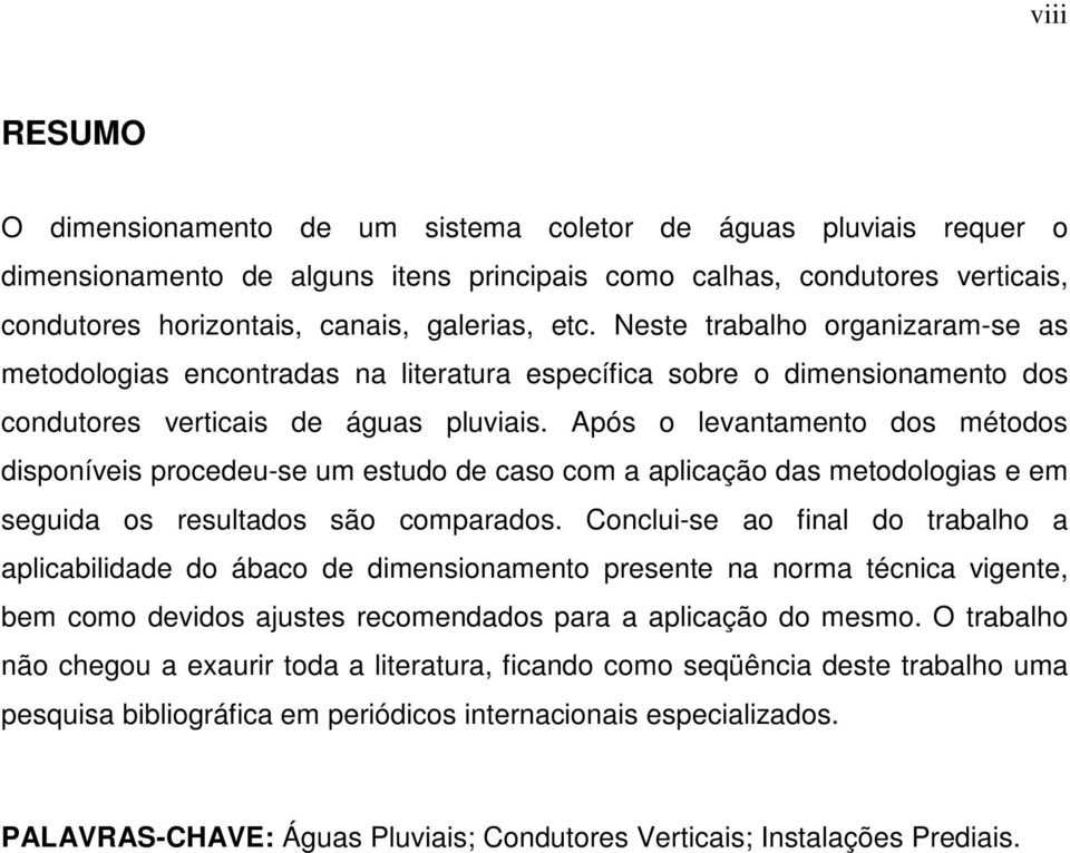 Após o levantamento dos métodos disponíveis procedeu-se um estudo de caso com a aplicação das metodologias e em seguida os resultados são comparados.