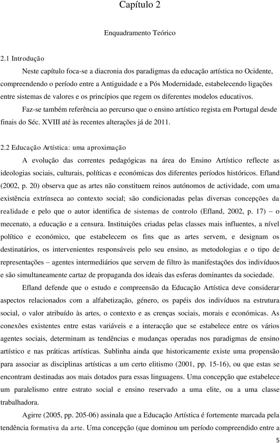 sistemas de valores e os princípios que regem os diferentes modelos educativos. Faz-se também referência ao percurso que o ensino artístico regista em Portugal desde finais do Séc.