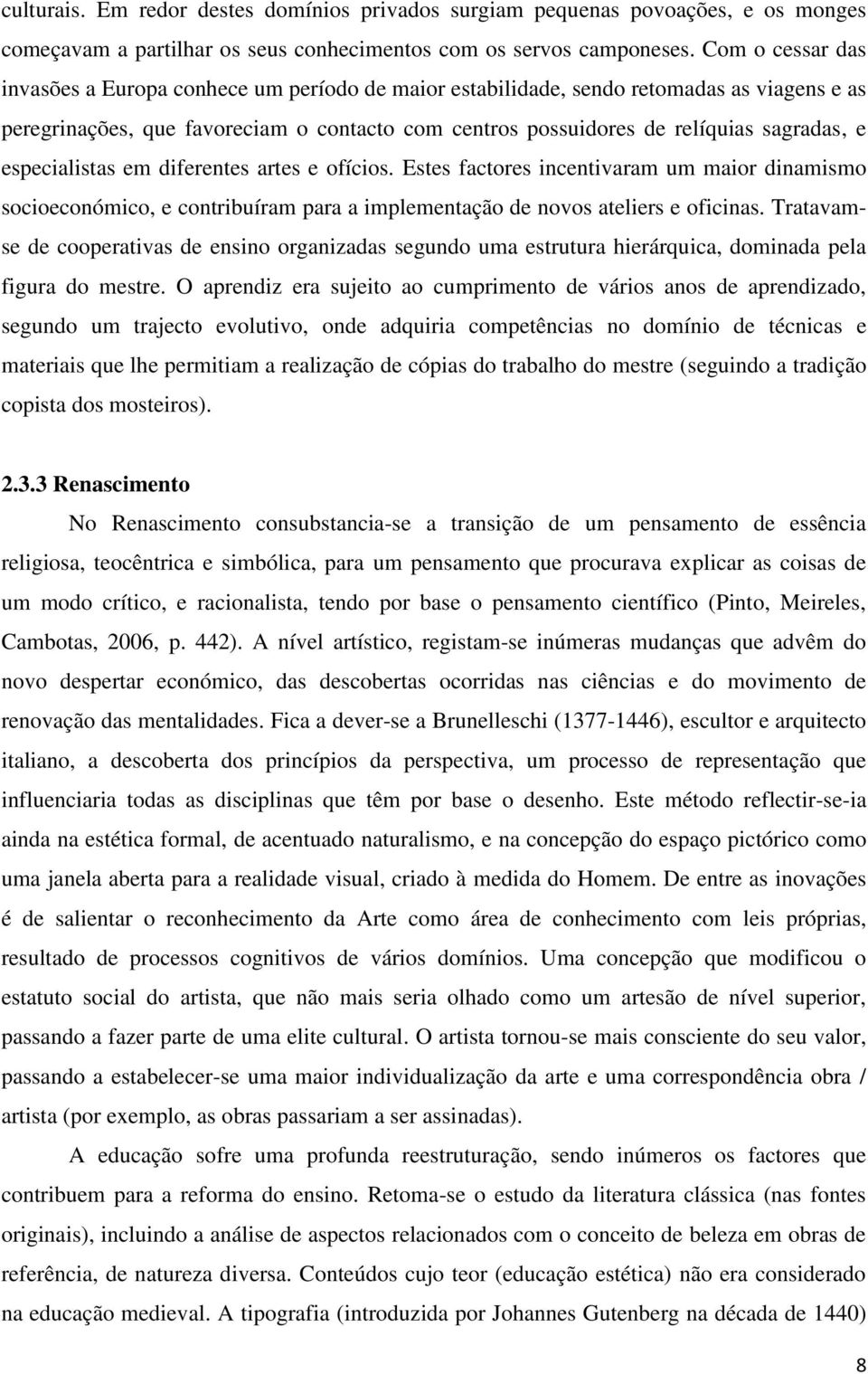 especialistas em diferentes artes e ofícios. Estes factores incentivaram um maior dinamismo socioeconómico, e contribuíram para a implementação de novos ateliers e oficinas.