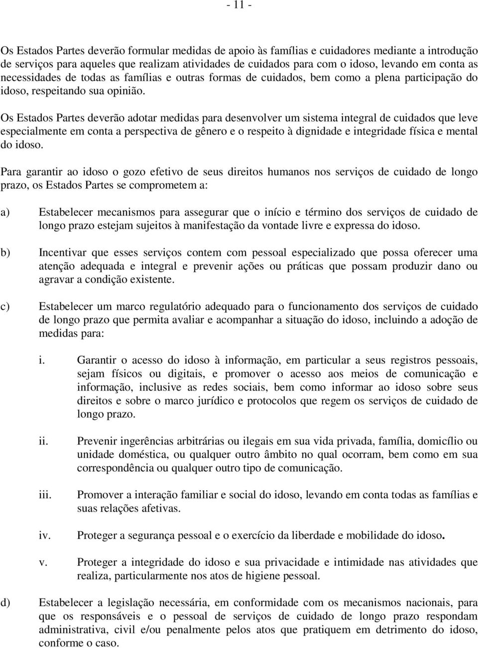 Os Estados Partes deverão adotar medidas para desenvolver um sistema integral de cuidados que leve especialmente em conta a perspectiva de gênero e o respeito à dignidade e integridade física e