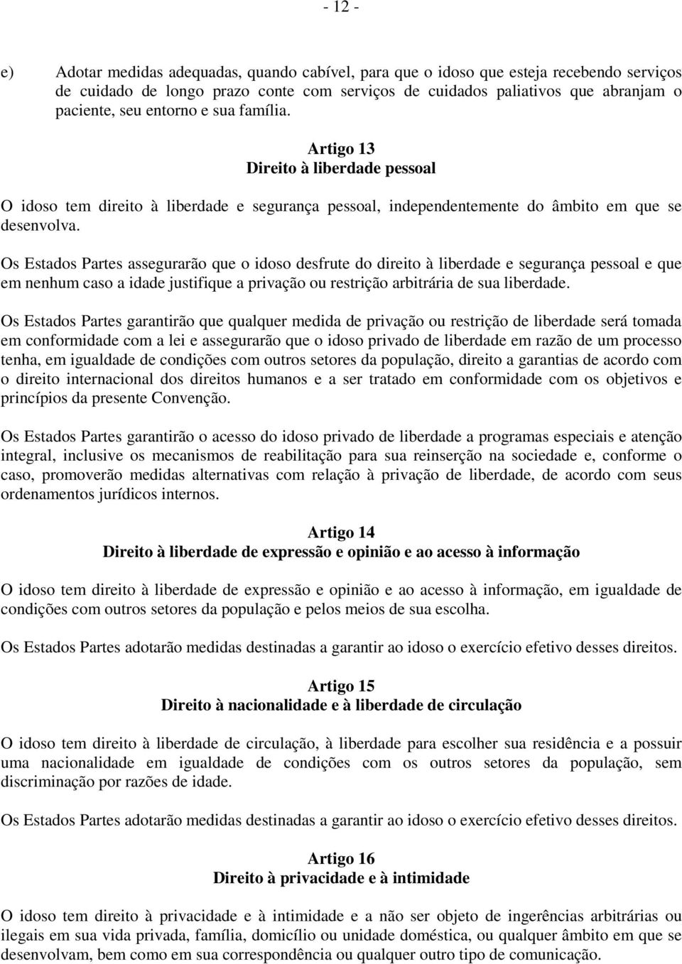 Os Estados Partes assegurarão que o idoso desfrute do direito à liberdade e segurança pessoal e que em nenhum caso a idade justifique a privação ou restrição arbitrária de sua liberdade.