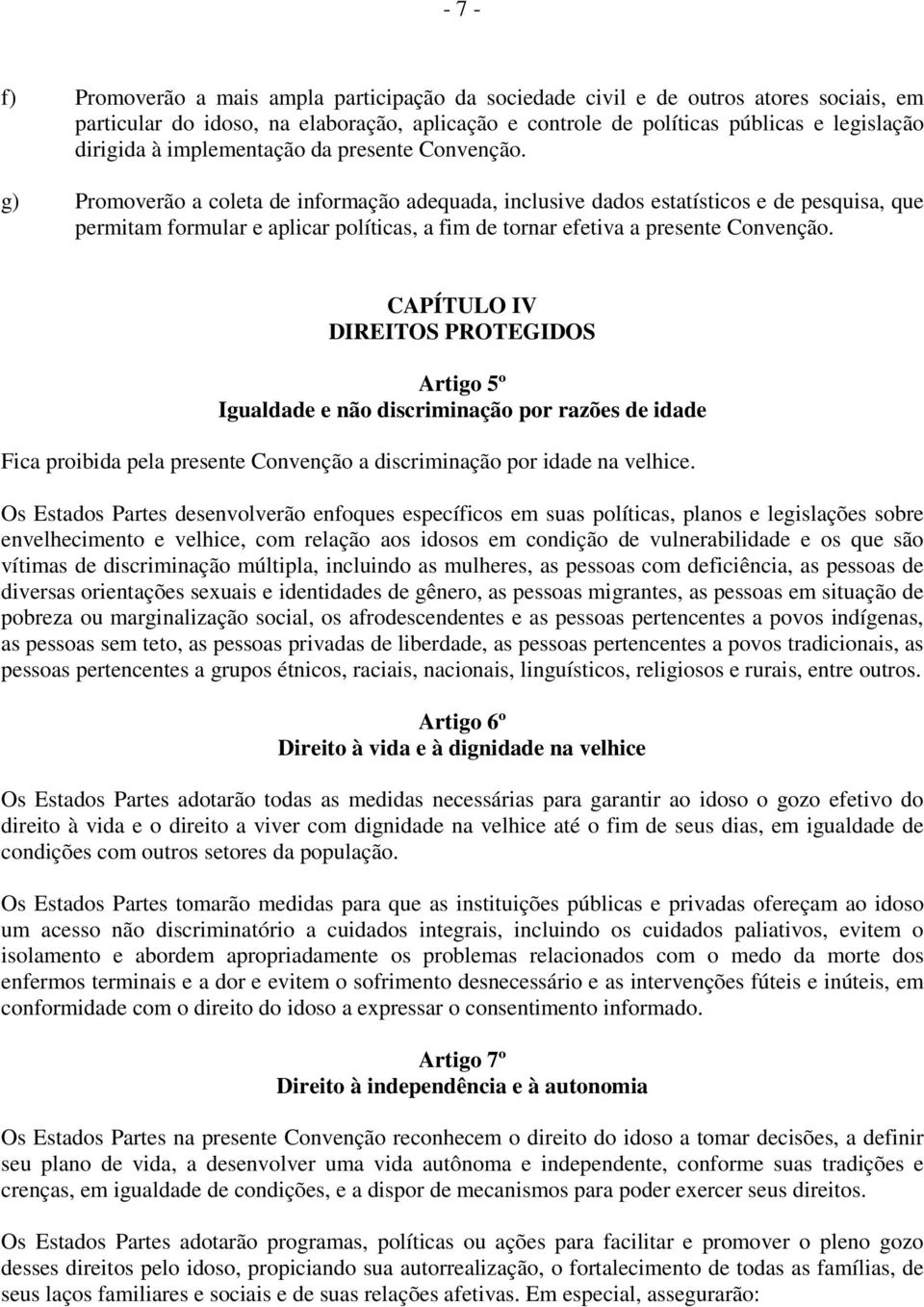 g) Promoverão a coleta de informação adequada, inclusive dados estatísticos e de pesquisa, que permitam formular e aplicar políticas, a fim de tornar efetiva a presente Convenção.