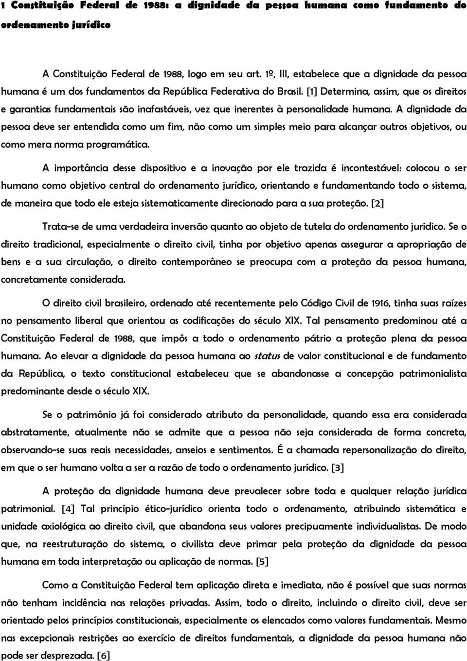 [1] Determina, assim, que os direitos e garantias fundamentais são inafastáveis, vez que inerentes à personalidade humana.