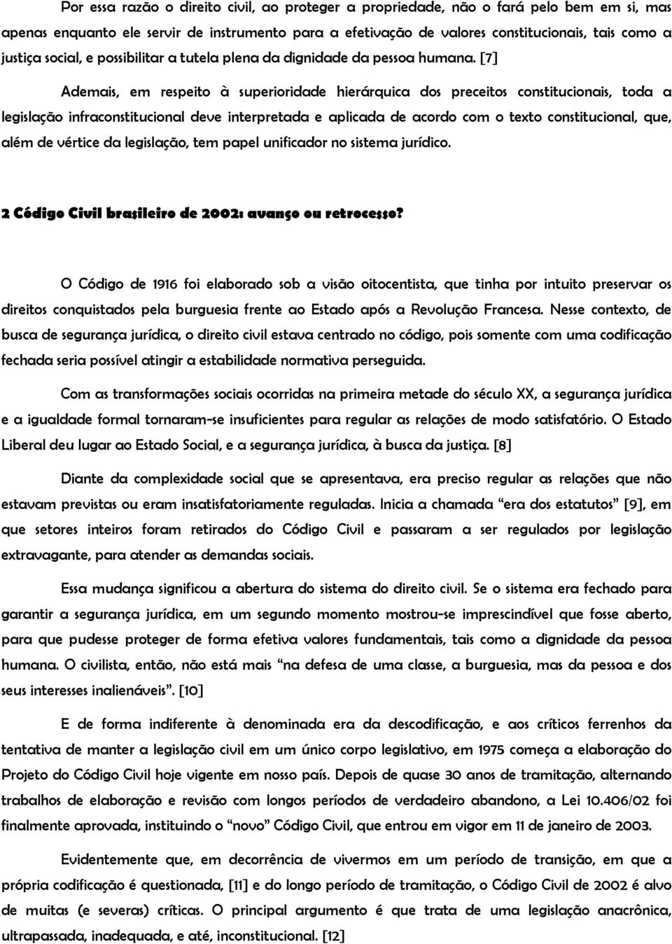 [7] Ademais, em respeito à superioridade hierárquica dos preceitos constitucionais, toda a legislação infraconstitucional deve interpretada e aplicada de acordo com o texto constitucional, que, além