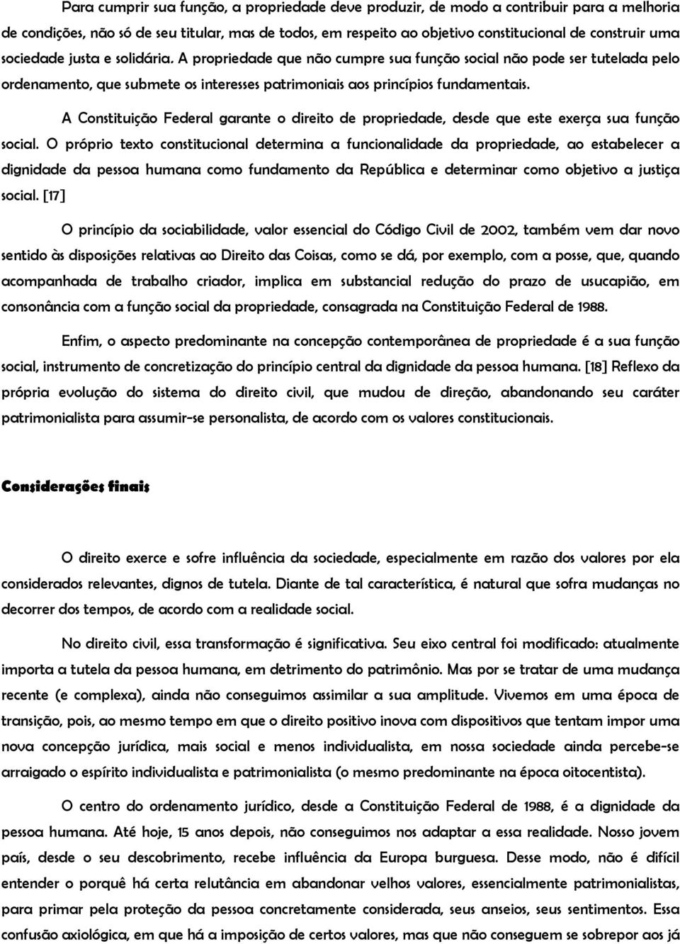 A Constituição Federal garante o direito de propriedade, desde que este exerça sua função social.