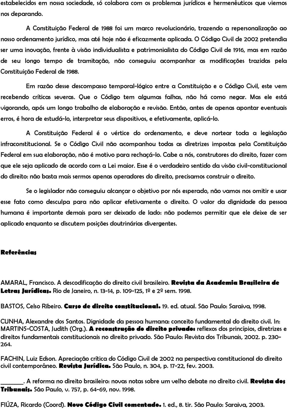 O Código Civil de 2002 pretendia ser uma inovação, frente à visão individualista e patrimonialista do Código Civil de 1916, mas em razão de seu longo tempo de tramitação, não conseguiu acompanhar as