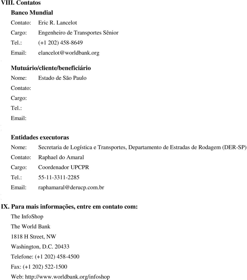 : Email: Entidades executoras Nome: Secretaria de Logística e Transportes, Departamento de Estradas de Rodagem (DER-SP) Contato: Raphael do Amaral Cargo: