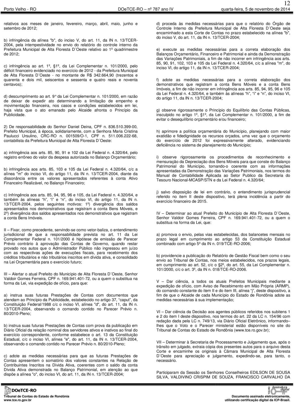 1º, 1º, da Lei Complementar n. 101/2000, pelo déficit financeiro evidenciado no exercício de 2012 - da Prefeitura Municipal de Alta Floresta D Oeste - no montante de R$ 342.