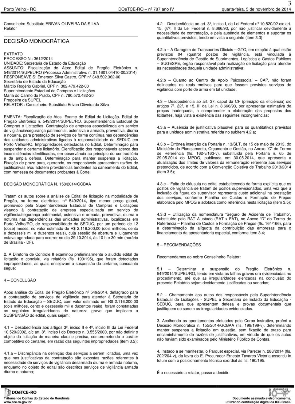 04410-00/2014) RESPONSÁVEIS: Emerson Silva Castro, CPF nº 348.502.362-00 Secretário de Estado da Educação Márcio Rogério Gabriel, CPF n. 302.479.