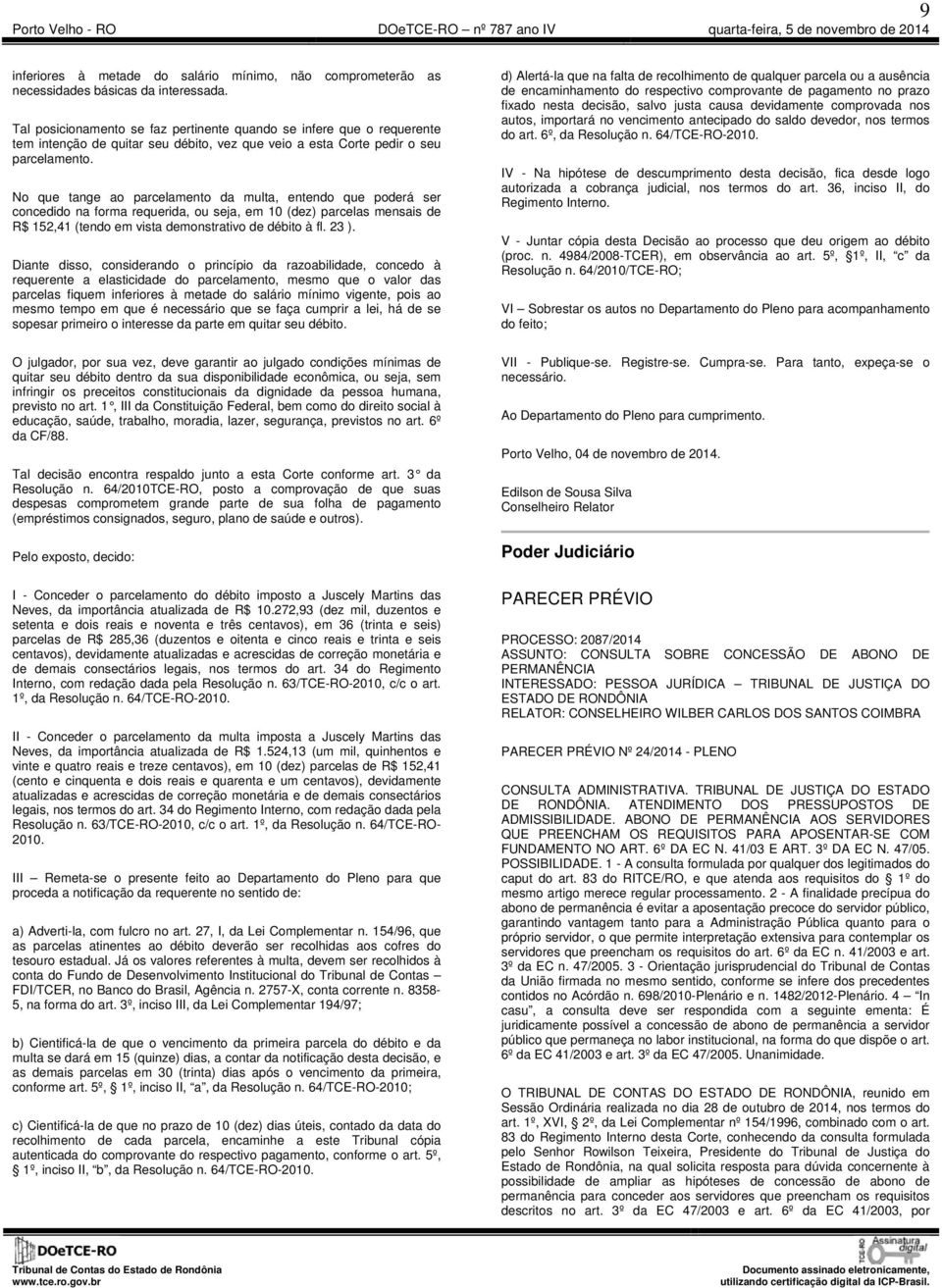 No que tange ao parcelamento da multa, entendo que poderá ser concedido na forma requerida, ou seja, em 10 (dez) parcelas mensais de R$ 152,41 (tendo em vista demonstrativo de débito à fl. 23 ).