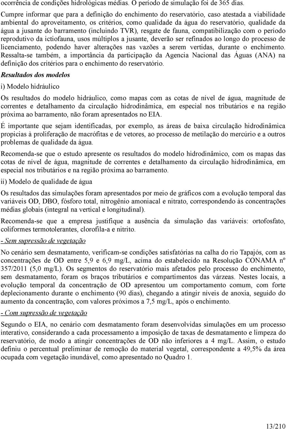 jusante do barramento (incluindo TVR), resgate de fauna, compatibilização com o período reprodutivo da ictiofauna, usos múltiplos a jusante, deverão ser refinados ao longo do processo de