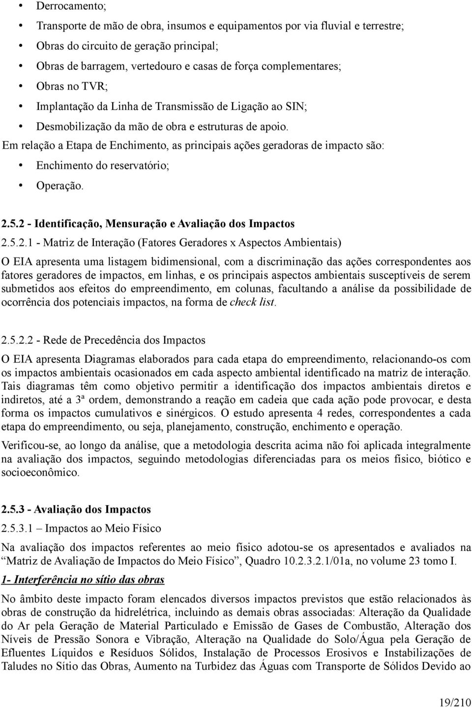 Em relação a Etapa de Enchimento, as principais ações geradoras de impacto são: Enchimento do reservatório; Operação. 2.