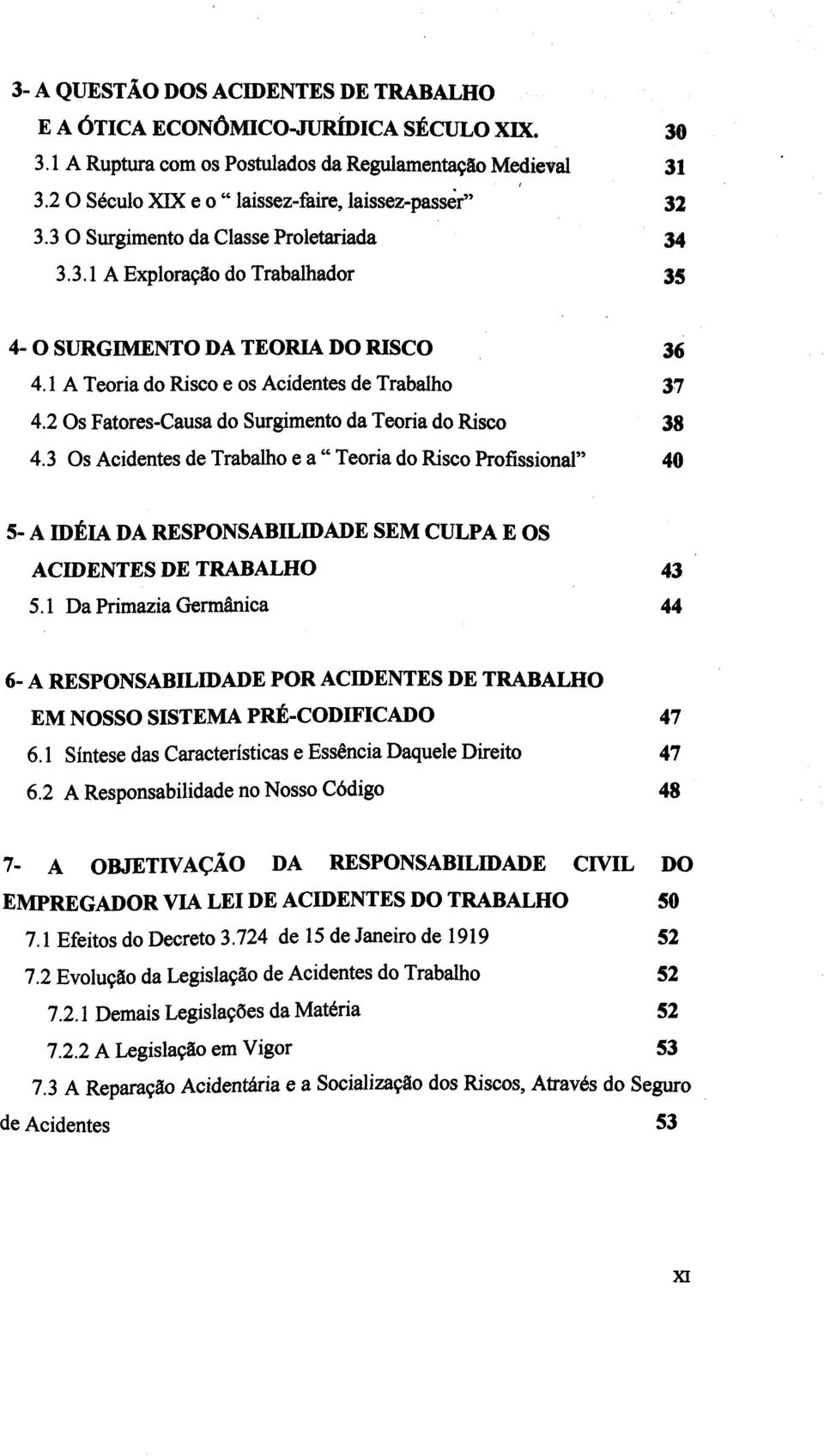 2 Os Fatores-Causa do Surgimento da Teoria do Risco 38 4.3 Os Acidentes de Trabalho e a " Teoria do Risco Profissional" 40 5- A ID$LA DA RESPONSABILIDADE SEM CULPA E OS ACIDENTES DE TRABALHO 43 5.