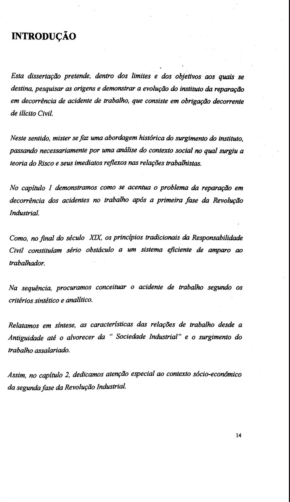 r Neste sentido, mister se faz uma aborthgem histórica do surgimento do instituto, passando necessariamente por uma &lise do contexto social no qual surgiu a teoria do Risco e seus imediatos reflexos