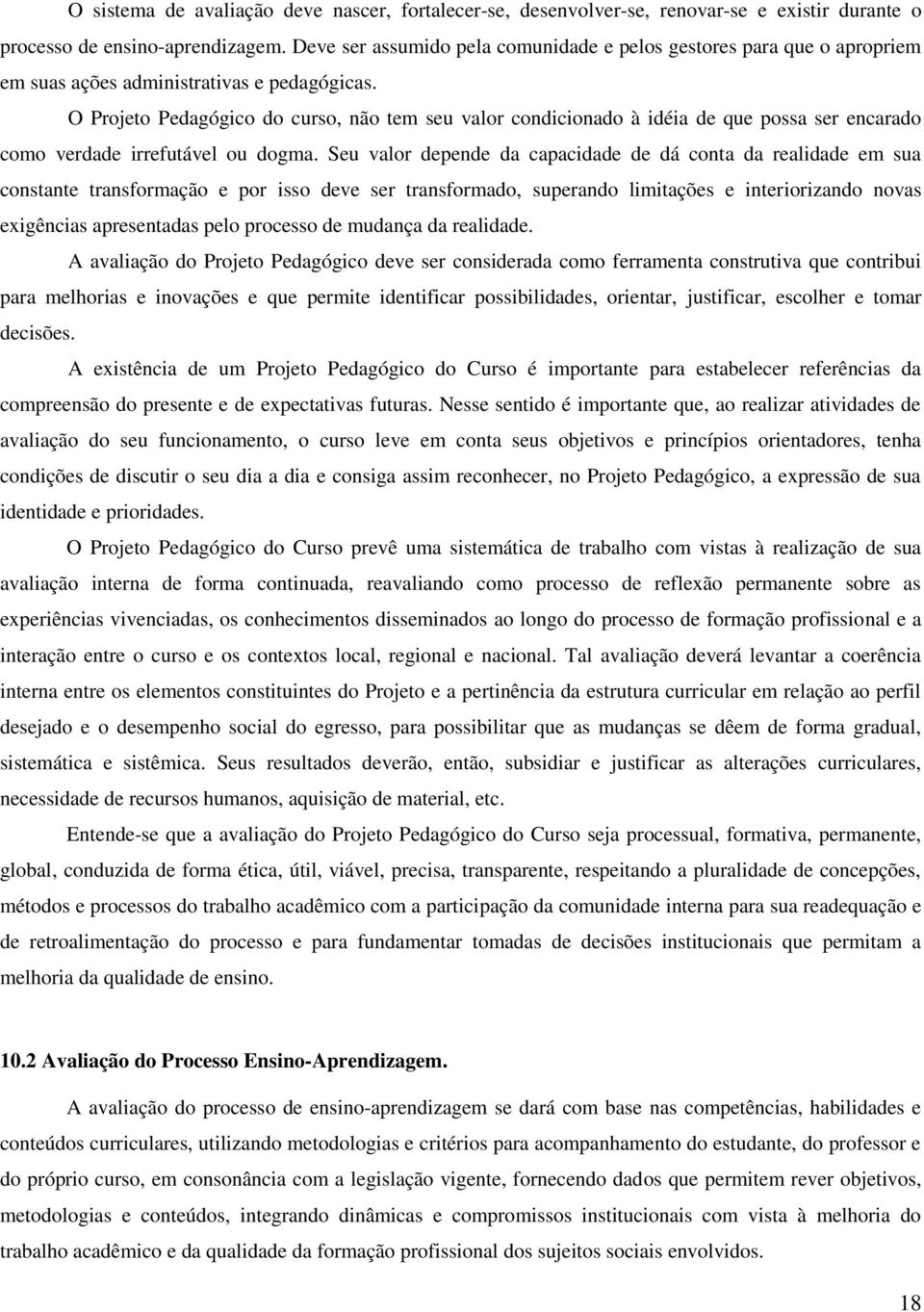 O Projeto Pedagógico do curso, não tem seu valor condicionado à idéia de que possa ser encarado como verdade irrefutável ou dogma.