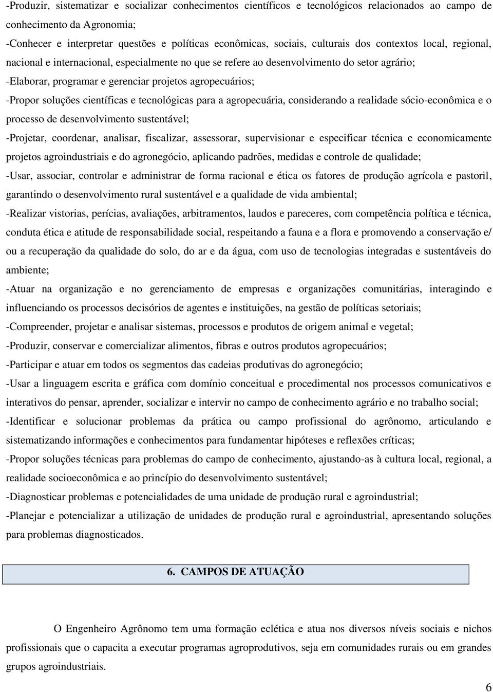 soluções científicas e tecnológicas para a agropecuária, considerando a realidade sócio-econômica e o processo de desenvolvimento sustentável; -Projetar, coordenar, analisar, fiscalizar, assessorar,