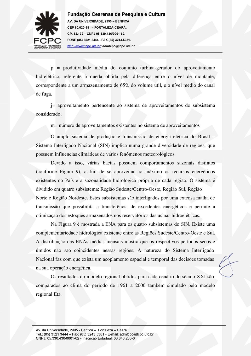 j= aproveitamento pertencente ao sistema de aproveitamentos do subsistema considerado; m= número de aproveitamentos existentes no sistema de aproveitamentos O amplo sistema de produção e transmissão