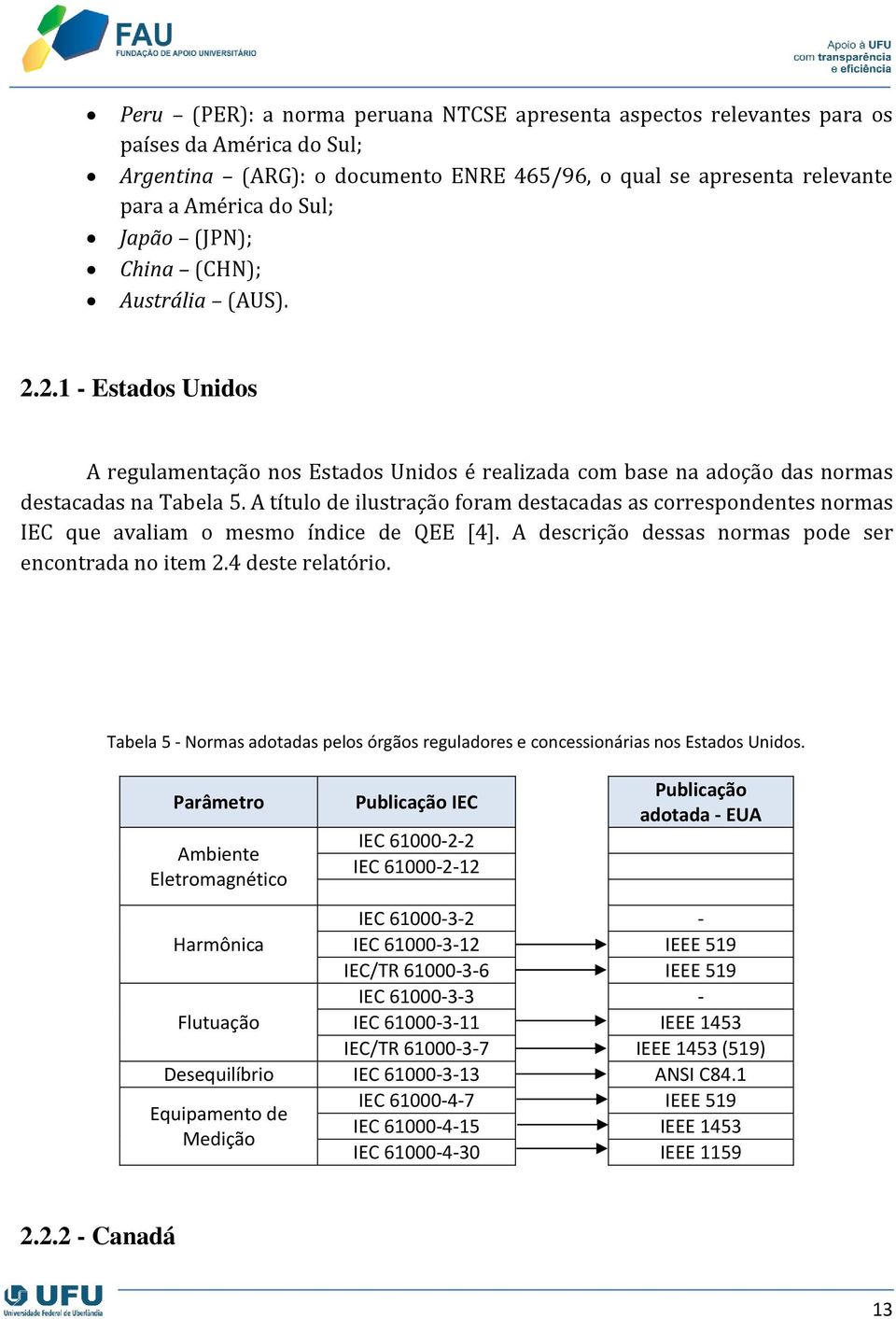 A título de ilustração foram destacadas as correspondentes normas IEC que avaliam o mesmo índice de QEE [4]. A descrição dessas normas pode ser encontrada no item 2.4 deste relatório.